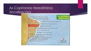 As Capitanias Hereditárias 
(localização) 
 