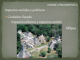 Aspectos sociales y políticos
 Ciudades-Estado

Espacios urbanos y espacios rurales
Milpas

 