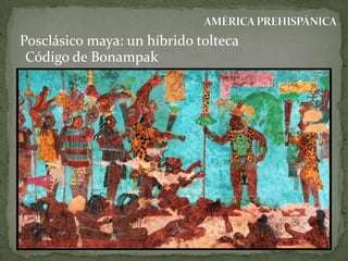 Posclásico maya: un híbrido tolteca
Código de Bonampak

 