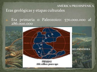 Eras geológicas y etapas culturales
a. Era primaria o Paleozoico: 570.000.000 al

286.000.000

AMONITA

BELEMNOIDEA

TRILOBITA

 