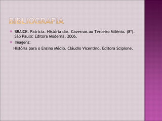 BRAICK. Patricia. História das  Cavernas ao Terceiro Milênio. (8º). São Paulo: Editora Moderna, 2006. Imagens:  História para o Ensino Médio. Cláudio Vicentino. Editora Scipione. 