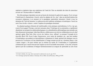 L’Amérindien et nous
espérant se régénérer dans une expérience de l’unité de l’être ou atteindre des états de conscience
ouverts sur l’inconcevable et l’indicible.
De telles pratiques répondent souvent au besoin de réorienter la quête de la sagesse. Il est vrai que
l’intérêt pour le chamanisme s’inscrit, selon les adeptes du New Age1
, dans un profond malaise des
croyances religieuses à un moment où le paradigme matérialiste mécaniste s’étend à tous les
domaines de l’activité humaine. La redécouverte des traditions archaïques et ésotériques s’inscrit au
sein d’une révolte « douce» contre l’ampleur du paradigme dominant.
En adoptant quelques éléments de la philosophie et des pratiques amérindiennes, le New Age qui,
avant d’avoir gagné l’Europe, avait pris naissance dans l’Amérique de la contestation, a rapidement
abandonné ses perspectives phénoménologiques et sa déambulation philosophique pour prendre une
forte dimension économique. John Epes Brown, célèbre pour avoir écrit en collaboration avec le chef
spirituel oglala, Élan Noir, Rites secrets des Indiens sioux, affirme2
, en prenant l’exemple de la
nouvelle Black Elle Sweat Lodge Organisation, avec cartes de membres, etc., que bon nombre
d’Amérindiens succombent au mercantilisme et dénaturent le fonds spirituel des pratiques sous la
pression de l’exclusion et d’une identification à l’image erronée qu’ont les « hommes blancs » des
« peaux rouges ». On peut estimer que la création du mythe de l’Amérindien et l’exploitation
commerciale qui s’ensuit trouvent leur origine au sein d’un double mouvement : d’un côté, le besoin
éprouvé par des occidentaux d’intégrer harmonieusement un soupçon de spiritualité au sein d’une
1
Cf. Carl-A. Keller, New Age. Entre nouveauté et redécouverte, op. cit., pp. 18-21.
2
Cf. L’héritage spirituel des Indiens d’Amérique, Éd. Le Mail, Aix-en-Provence, 1990, pp. 98-99.
| 24
 
