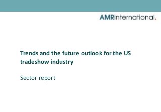 Trends and the future outlook for the US
tradeshow industry
Sector report
 