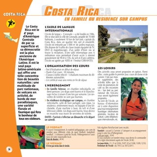 rica
costa rica                     COSTARRICA
                               COSTA ICA                    EN FAMILLE OU RESIDENCE SUR CAMPUS
                Le Costa       L’ECOLE DE LANGUE
               Rica est le     INTERNATIONALE
              4e pays          L’école de langue « Coronado » a été fondée en 1986.
             d’Amérique        Elle se situe dans la ville de Coronado, peuplée de 70 000
            Centrale           habitants, à seulement 10 km de San José, capitale du
            de par sa          Costa Rica, dans un quartier très vert et ensoleillé.
                               L’école est entourée par 5 000 m2 de jardins tropicaux.
           superficie et       Elle dispose de 9 salles de classe (toutes équipées de TV,
           sa démocratie       DVD et magnétoscope), d’un jardin d’hiver (où se
          est la plus          trouve la réception), d’une salle informatique avec 6
          ancienne de          ordinateurs vous permettant d’avoir accès à internet
                               gratuitement (de 9h30 à 15h), du wifi et d’une cafétéria.
         l’Amérique            L’école est agréée par ADES et l’Institut CERVANTES.                     L’ÉCOLE
        Latine. Il est le
        seul pays              L’ORGANISATION DES COURS
       latino-américain        - Test d’évaluation en début de séjour.                               LES LOISIRS
       qui offre une           - Durée d’un cours : 50 minutes.                                      Des activités vous seront proposées en option. Parmi
                               - Classes à faible effectif : 5 étudiants maximum de dif-             elles : visite guidée le premier jour, cours de danse et de
       telle concentra-          férentes nationalités.                                              cuisine 2 fois par mois.
       tion de beautés         - Un certificat vous sera remis en fin de séjour.                     En supplément, des
       naturelles : une                                                                              activités telles que la
       multitude de            L’HEBERGEMENT                                                         visite de plantations de
                                                                                                     café ou des excursions
       parc nationaux,         > En famille hôtesse, en chambre individuelle, en                     (ex : San José ou parc
       de volcans en             demi-pension. Les draps sont fournis et le blanchis-                national des Volcans)
                                 sage inclus à raison d’une fois par semaine. Les ser-
       activité, de              viettes de toilette ne sont pas fournies.                           vous seront également
       bords de mer                                                                                  proposées.
                               > En résidence écologique sur campus, en chambre                      Au sein de l’école, un
       paradisiaques,            individuelle, salle de bain partagée, sans repas. La                bureau d’information
       une variété               résidence, entièrement neuve, est équipée d’une kit-                est à votre disposition
       florale et                chenette, d’une machine à laver, du wifi et d’une                   pour tout renseignement
        faunique qui fera        télévision câblée. Les draps sont fournis. Vous devrez              touristique : informations
                                 en revanche vous munir de serviettes de toilette.                   générales, location de
        le bonheur de          DATES : l’arrivée s’effectue un dimanche et le départ                 voiture, cartes téléphoni-
         tous ses visiteurs.   un samedi.                                                            ques internationales, etc.

                                LE FORFAIT                                                           Vols réguliers Paris/San José (avec escale).
                                Il couvre l’enseignement, le matériel pédagogique, une carte de      Transfert : accueil à l’arrivée à l’aéroport et accompagnement
                                membre pour différents clubs de sport (football, basketball,         jusqu’à votre lieu d’hébergement.
                                handball…) à distance à pied de l’école, l’hébergement et l’assis-   Coût par trajet : 30 €.
                                tance de notre responsable local.                                    Si vous souhaitez un transfert retour, vous devrez le commander
                                Frais de dossier : 40 €.                                             et le régler directement auprès de l’école (30 €).
                                LE VOYAGE                                                            Les jours fériés : 11, 21 et 22/04, 25/07, 02 et 15/08, 15/09, 12/10.
                                Il n’est pas inclus dans le forfait.                                 Fermeture de l’école : du 19/12 au 30/12/2011.
  74
 