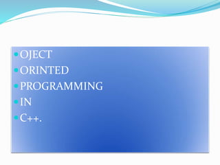 OJECT
ORINTED
PROGRAMMING
IN
C++.
 