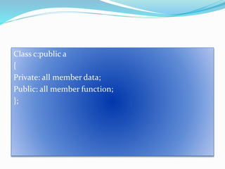 Class c:public a
{
Private: all member data;
Public: all member function;
};
 