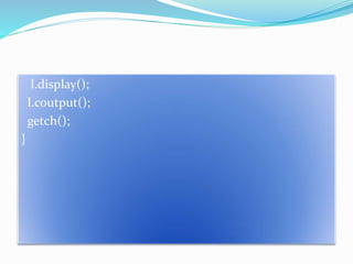 l.display();
l.coutput();
getch();
}
 