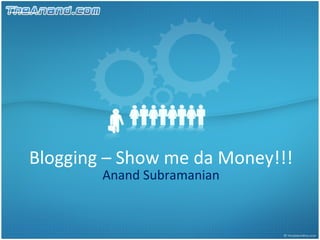 Blogging – Show me da Money!!! Anand Subramanian 