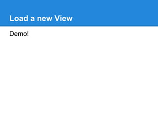 Load a new View
Demo!
 