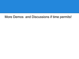 More Demos and Discussions if time permits!
 