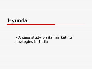 Hyundai - A case study on its marketing strategies in India 