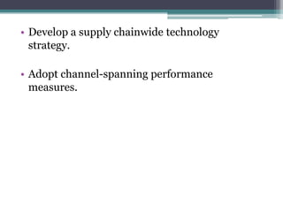 • Develop a supply chainwide technology
strategy.
• Adopt channel-spanning performance
measures.
 