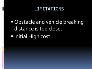 LIMITATIONS
 Obstacle and vehicle breaking
distance is too close.
 Initial High cost.
 