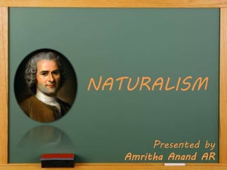Presented by
Amritha Anand AR
NATURALISM
 