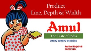 The Taste of India
Product
Line, Depth & Width
utterly butterly delicious
Amritpal Singh Bedi
PGCM4/1404
 