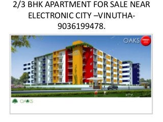 2/3 BHK APARTMENT FOR SALE NEAR
ELECTRONIC CITY –VINUTHA9036199478.

 