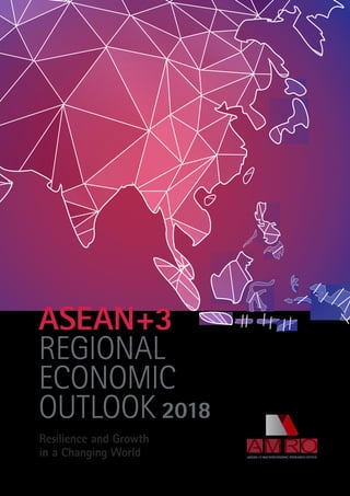 Resilience and Growth
in a Changing World
ASEAN+3
REGIONAL
ECONOMIC
OUTLOOK 2018
 