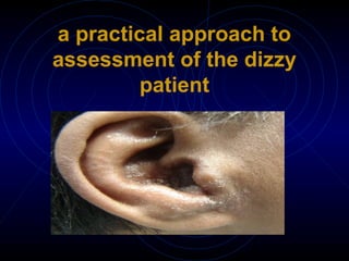 a practical approach to
assessment of the dizzy
         patient
 