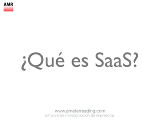 ¿Qué es SaaS?

       www.ameterreading.com
  software de monitorización de impresoras
 