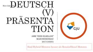 AMR “ZEID ELKILANI”
MASCHINENBAU
20171105051
Sind Hybrid-Motoren besser als Benzin/Diesel Motoren
Herr Jakob Goos
 