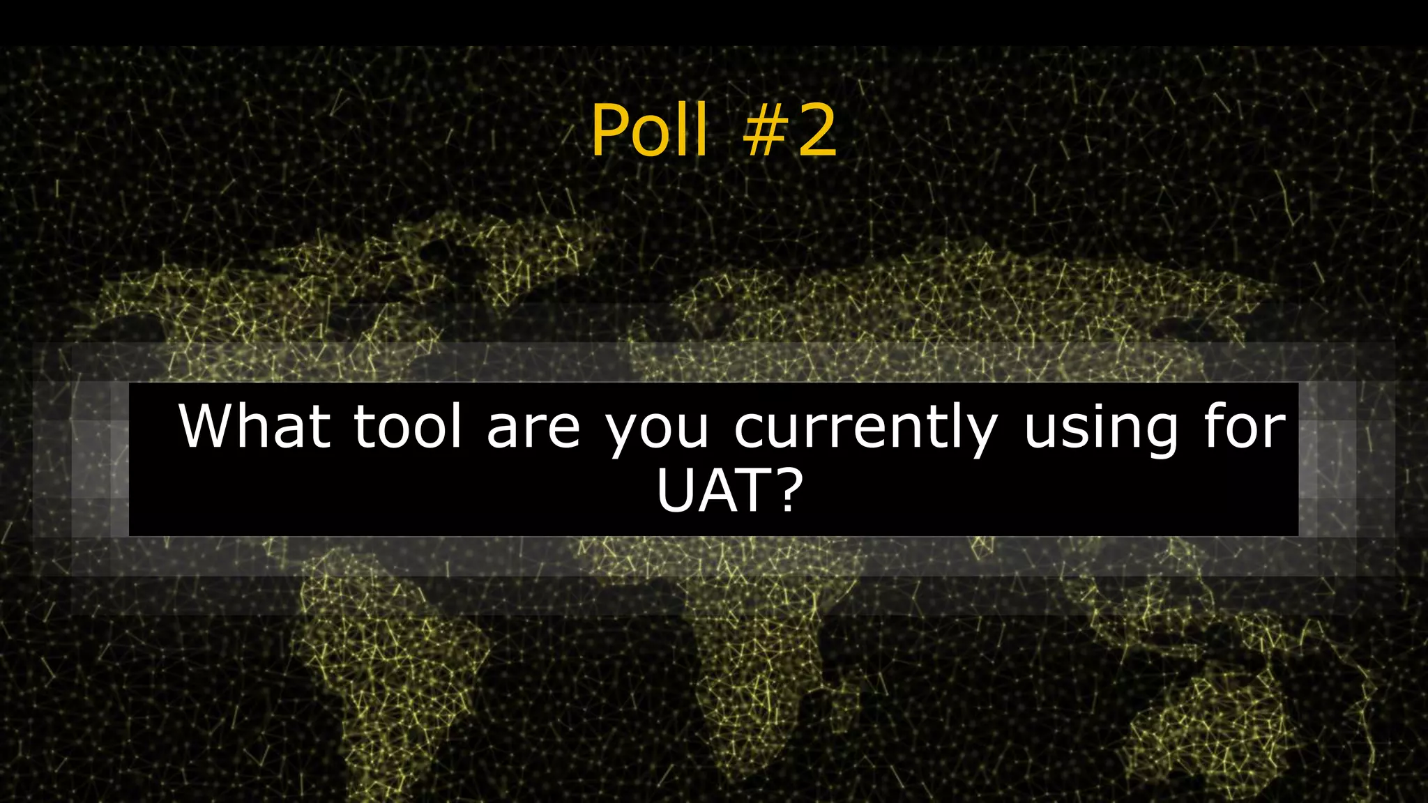 Poll #2
What tool are you currently using for
UAT?
 