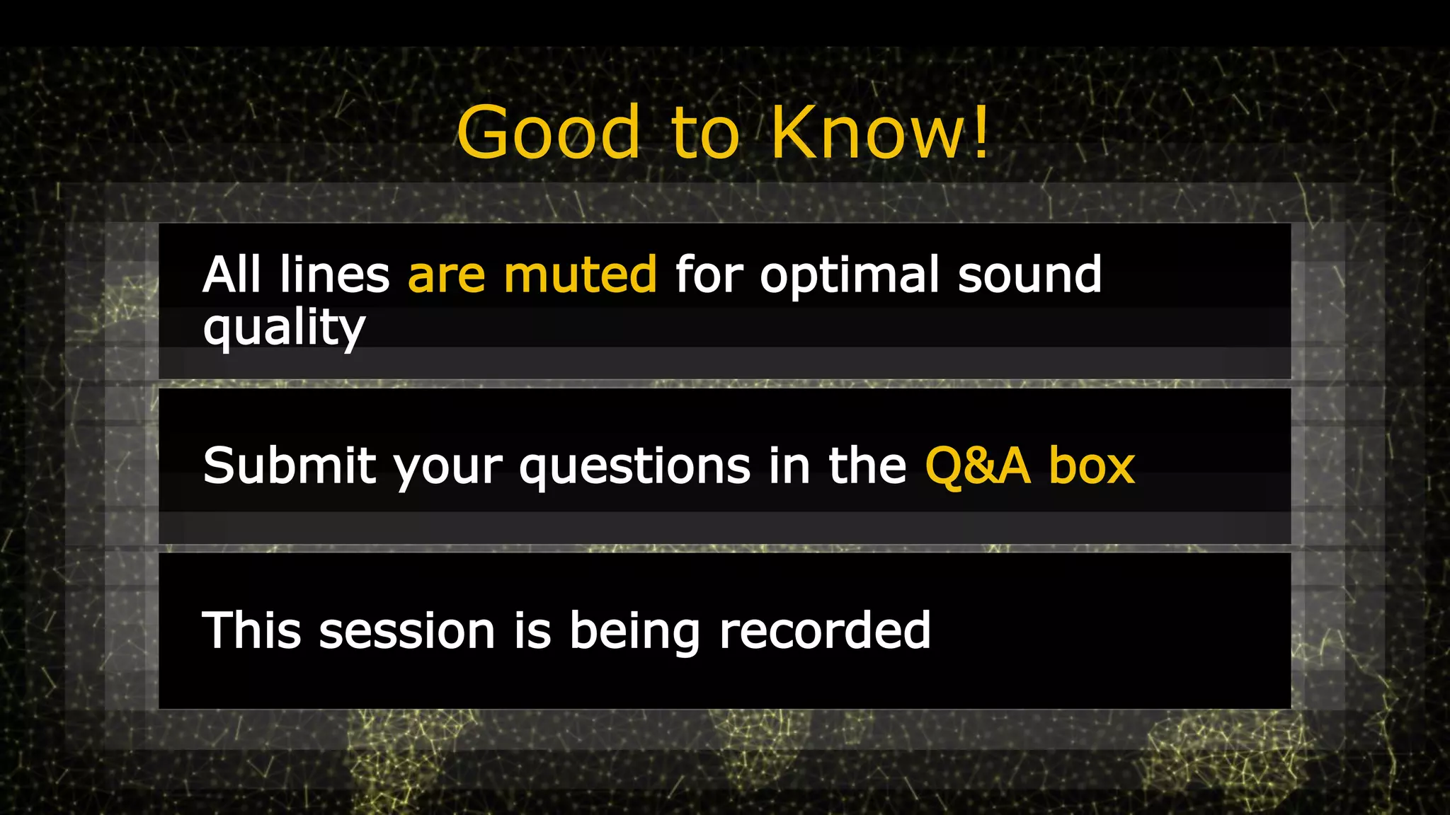 Good to Know!
All lines are muted for optimal sound
quality
Submit your questions in the Q&A box
This session is being recorded
 