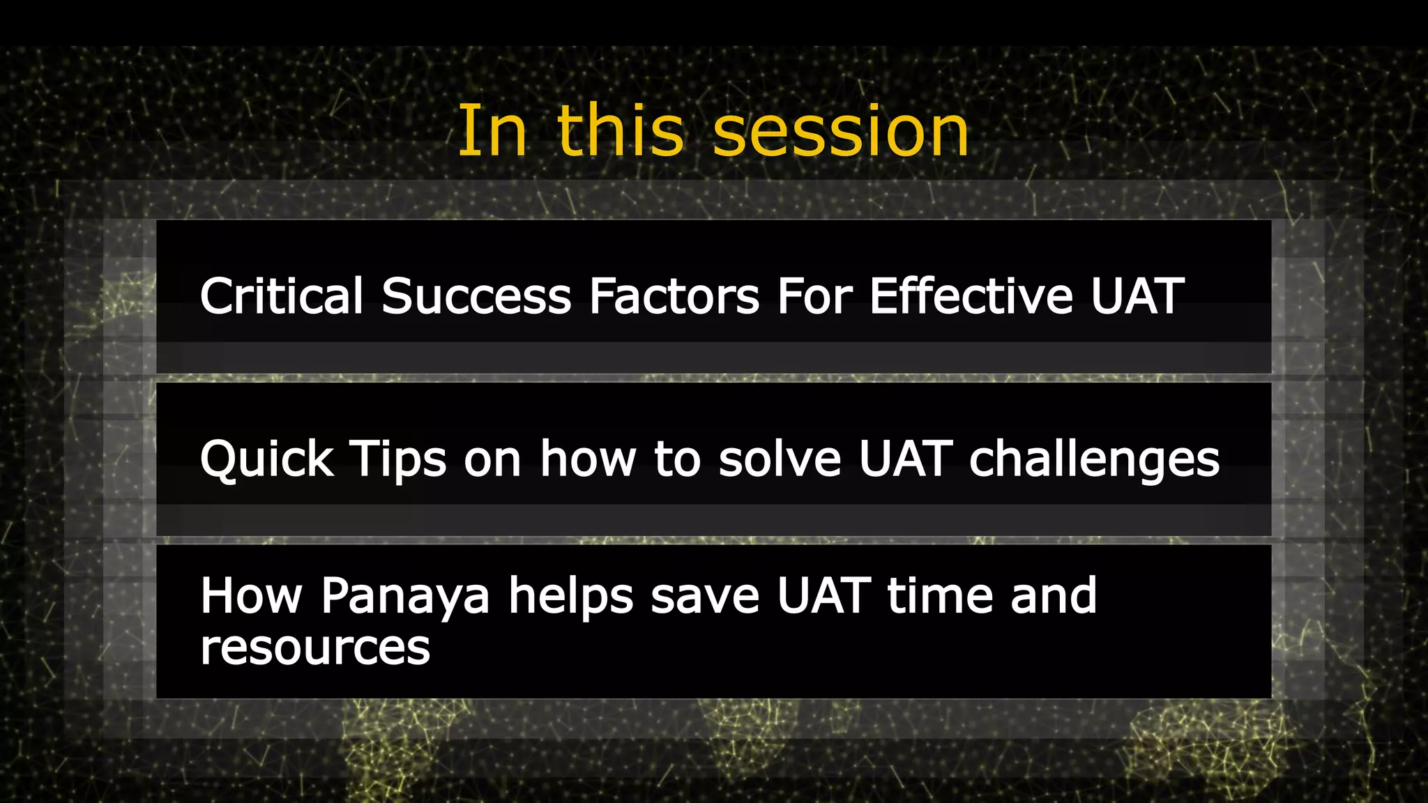 In this session
Critical Success Factors For Effective UAT
Quick Tips on how to solve UAT challenges
How Panaya helps save UAT time and
resources
 