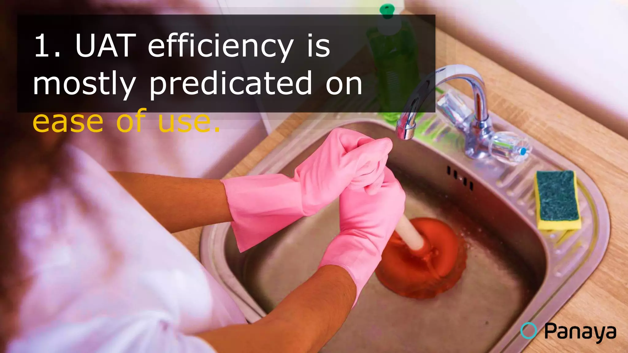 1. UAT efficiency is
mostly predicated on
ease of use.
 