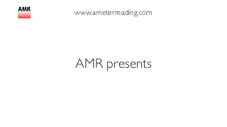 www.ameterreading.com
AMR presents
 