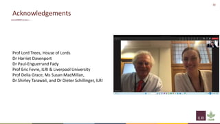 30
Acknowledgements
Prof Lord Trees, House of Lords
Dr Harriet Davenport
Dr Paul-Enguerrand Fady
Prof Eric Fevre, ILRI & Liverpool University
Prof Delia Grace, Ms Susan MacMillan,
Dr Shirley Tarawali, and Dr Dieter Schillinger, ILRI
 