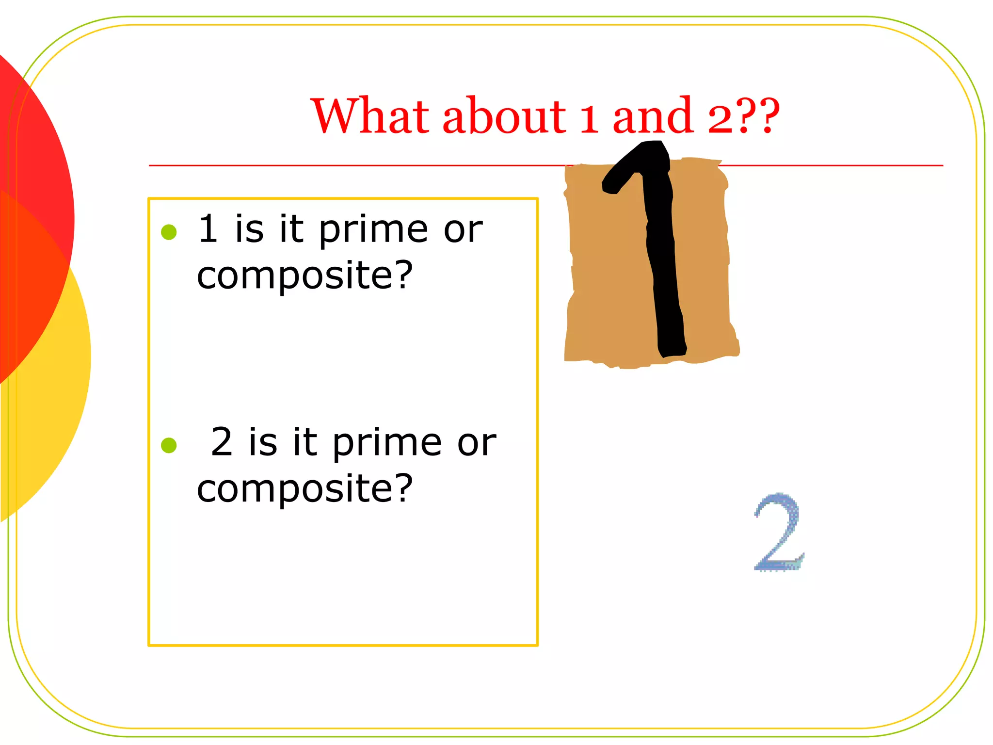 DiscussionFor which numbers can youmake only one array? These are ourprimeFor instance, 3 is prime since only one array can be made For which numbers can youmake more than 1 array? These are our compositeFor instance, 4 is compositesince more than one array can be made.