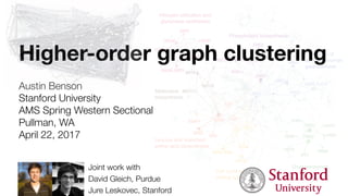Higher-order graph clustering
Austin Benson
Stanford University
AMS Spring Western Sectional
Pullman, WA
April 22, 2017
Joint work with
David Gleich, Purdue
Jure Leskovec, Stanford
 