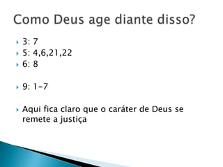 

3: 7
5: 4,6,21,22
6: 8



9: 1-7






Aqui fica claro que o caráter de Deus se
remete a justiça

 