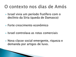 

Israel vivia um período frutífero com o
declínio da Síria (queda de Damasco)



Forte crescimento econômico



Israel controlava as rotas comerciais



Nova classe social emergente, riqueza e
demanda por artigos de luxo.

 
