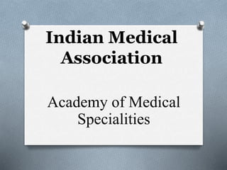 Indian Medical
Association
Academy of Medical
Specialities
 