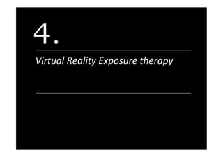 4.
Virtual	Reality	Exposure	therapy	
 