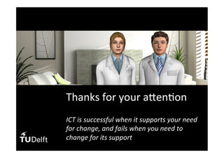 Thanks	for	your	awen(on	
	
ICT	is	successful	when	it	supports	your	need	
for	change,	and	fails	when	you	need	to	
change	for	its	support	
 