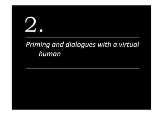 2.
Priming	and	dialogues	with	a	virtual	
human	
 