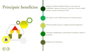 Redução da circulação de planilhas eletrônicas, o que confere mais
confiabilidade e segurança nos processos. O que reduz o volume de trabalho
dedicado à extração de informações do SAP;
Principais benefícios
Mais rapidez no acesso a dados essenciais para a formação de preços;
Aderência da política de preços à estratégia comercial das organizações;
Informações consolidadas para o desenvolvimento de desenhos e análises de
precificação;
Redução de custos operacionais.
 