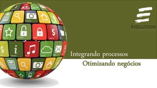 Otimizando negócios
Integrando processos
 
