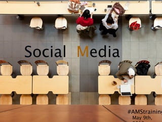 Social Media


               #AMStraining
                May 9th, 2012
                   May 9th, 2012
 