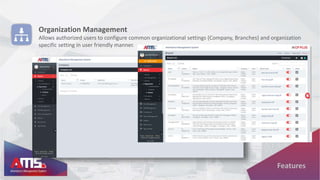Organization Management
Allows authorized users to configure common organizational settings (Company, Branches) and organization
specific setting in user friendly manner.
Features
 
