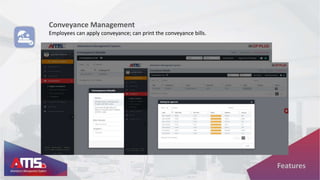 Conveyance Management
Employees can apply conveyance; can print the conveyance bills.
Features
 