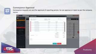 Conveyance Approval
Conveyance requests are sent for approval of reporting person, he can approve or reject as per the company
norms.
Features
 