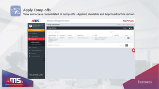 Apply Comp-offs
View and access consolidated of comp-offs - Applied, Available and Approved in this section.
Features
 