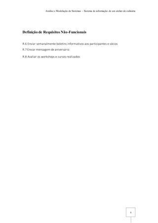 Análise e Modelação de Sistemas – Sistema de informação de um atelier de culinária
6
Definição de Requisitos Não-Funcionais
R.6 Enviar semanalmente boletins informativos aos participantes e sócios
R.7 Enviar mensagem de aniversário
R.8 Avaliar os workshops e cursos realizados
 