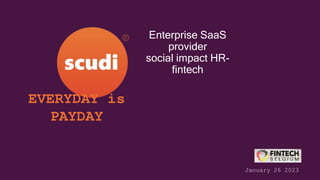 Enterprise SaaS
provider
social impact HR-
fintech
January 26 2023
®
EVERYDAY is
PAYDAY
 