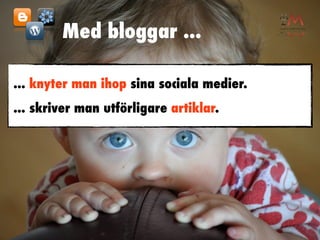 Med bloggar ...

... knyter man ihop sina sociala medier.
... skriver man utförligare artiklar.
 