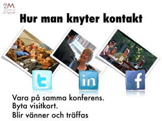 Hur man knyter kontakt




Vara på samma konferens.
Byta visitkort.
Blir vänner och träffas
 