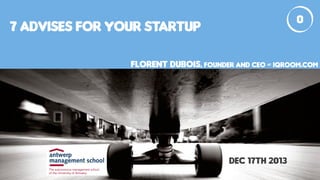 7 ADVISES FOR YOUR STARTUP
FLORENT DUBOIS, FOUNDER AND CEO @ IQROOM.COM
0
DEC 17TH 2013
 